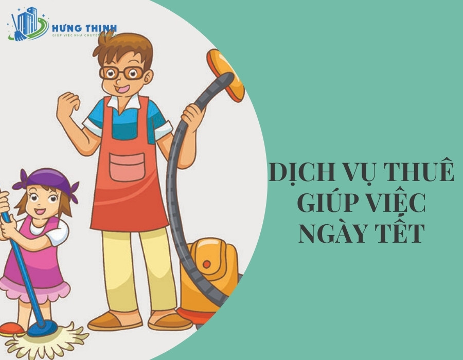 Dịch vụ thuê giúp việc ngày tết được sử dụng nhiều trong các gia đình hiện đại, bận rộn